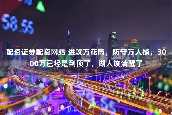 配资证券配资网站 进攻万花筒，防守万人捅，3000万已经是到顶了，湖人该清醒了